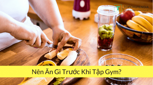 Nên ăn gì trước khi tập gym để tăng cơ, giảm mỡ hiệu quả?